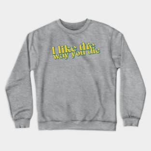 I like the way you die Crewneck Sweatshirt